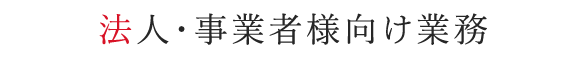 法人・事業者様向け業務